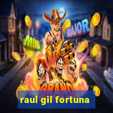 raul gil fortuna